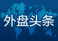 昨夜今晨国际外盘头条一览_2025年7月15日_财经新闻